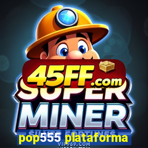 pop555 plataforma